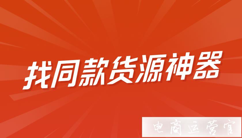 阿里巴巴平臺免費找同款貨源神器推薦